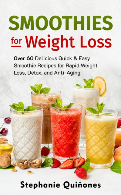 Smoothies for Weight Loss: Over 60 Delicious Quick & Easy Smoothie Recipes for Rapid Weight Loss, Detox, and Anti-Aging, EPUB eBook