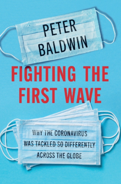Fighting the First Wave : Why the Coronavirus Was Tackled So Differently Across the Globe, EPUB eBook