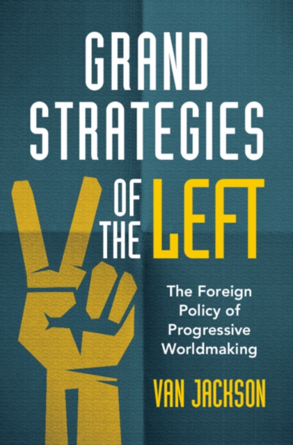 Grand Strategies of the Left : The Foreign Policy of Progressive Worldmaking, PDF eBook