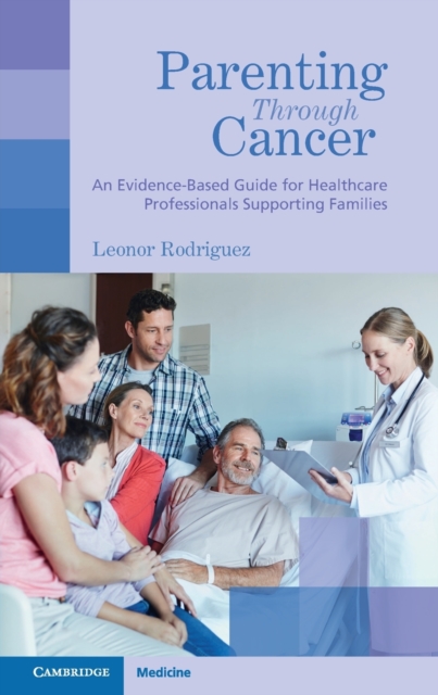 Parenting through Cancer : An Evidence-Based Guide for Healthcare Professionals Supporting Families, Paperback / softback Book