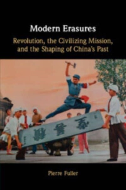 Modern Erasures : Revolution, the Civilizing Mission, and the Shaping of China's Past, Paperback / softback Book