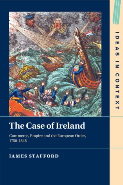 The Case of Ireland : Commerce, Empire and the European Order, 1750–1848, Paperback / softback Book
