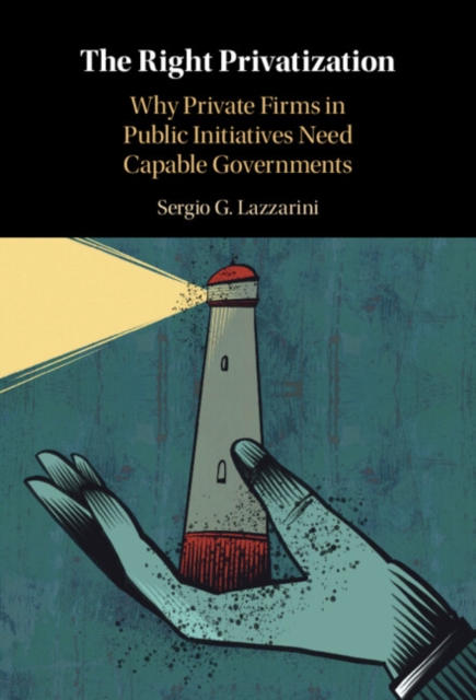Right Privatization : Why Private Firms in Public Initiatives Need Capable Governments, EPUB eBook