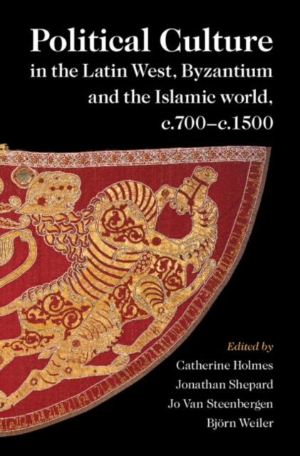 Political Culture in the Latin West, Byzantium and the Islamic World, c.700-c.1500 : A Framework for Comparing Three Spheres, EPUB eBook