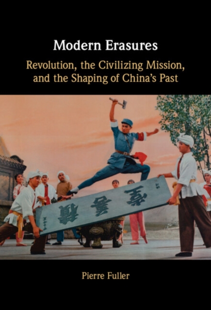 Modern Erasures : Revolution, the Civilizing Mission, and the Shaping of China's Past, EPUB eBook