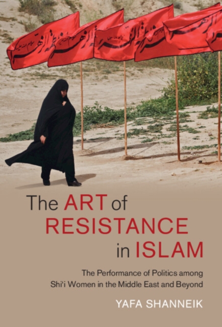Art of Resistance in Islam : The Performance of Politics among Shi'i Women in the Middle East and Beyond, EPUB eBook