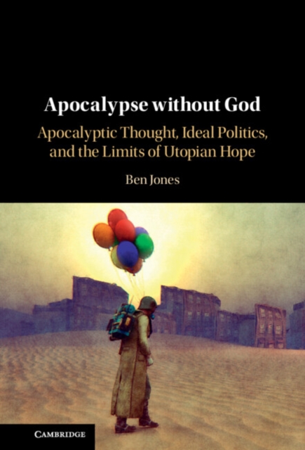 Apocalypse without God : Apocalyptic Thought, Ideal Politics, and the Limits of Utopian Hope, EPUB eBook