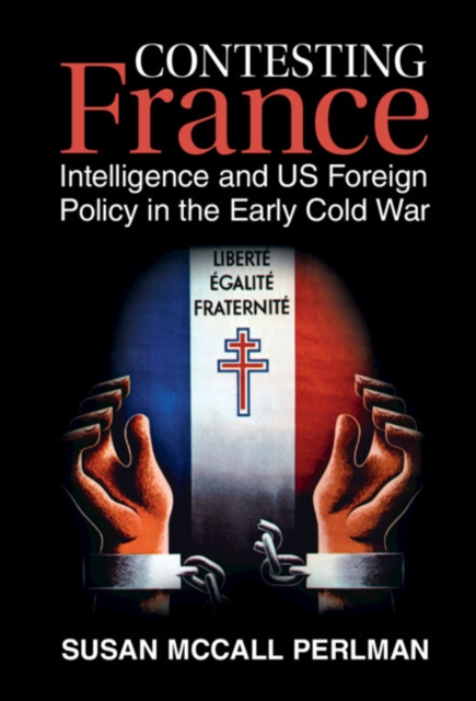 Contesting France : Intelligence and US Foreign Policy in the Early Cold War, PDF eBook