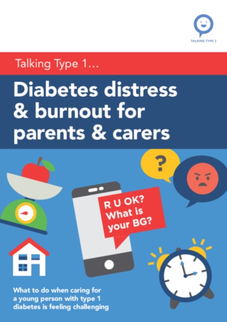 Diabetes Distress and Burnout for Parents and Carers : What to do when caring for a young person with Type 1 diabetes is feeling challenging, Paperback / softback Book