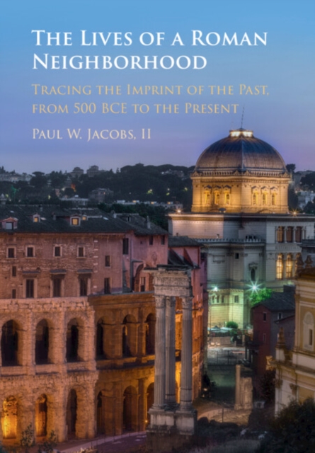 The Lives of a Roman Neighborhood : Tracing the Imprint of the Past, from 500 BCE to the Present, EPUB eBook