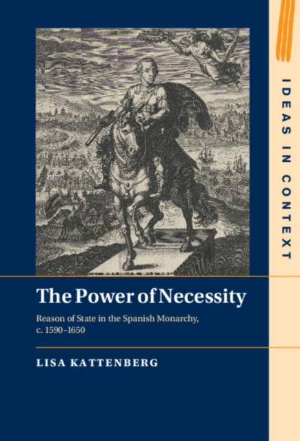 The Power of Necessity : Reason of State in the Spanish Monarchy, c. 1590–1650, PDF eBook