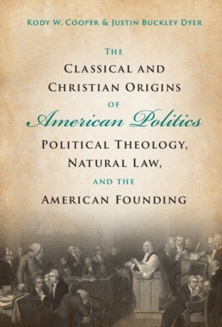 The Classical and Christian Origins of American Politics : Political Theology, Natural Law, and the American Founding, EPUB eBook