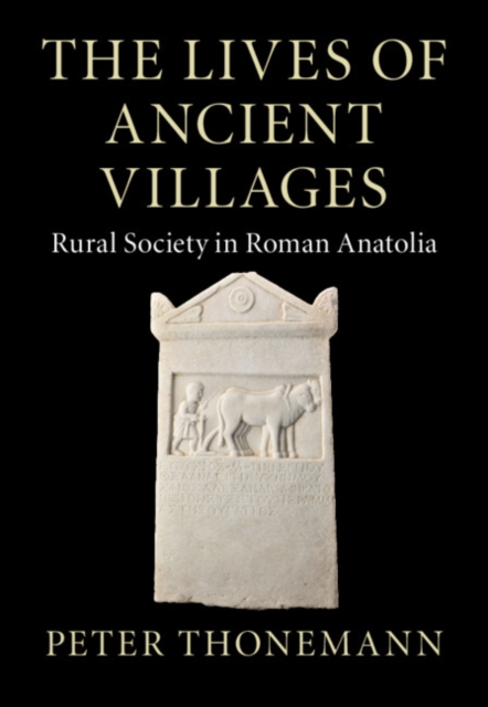 The Lives of Ancient Villages : Rural Society in Roman Anatolia, Hardback Book