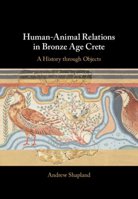 Human-Animal Relations in Bronze Age Crete : A History through Objects, Hardback Book