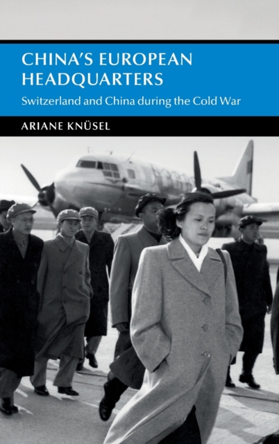 China's European Headquarters : Switzerland and China during the Cold War, Hardback Book