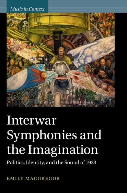 Interwar Symphonies and the Imagination : Politics, Identity, and the Sound of 1933, Hardback Book