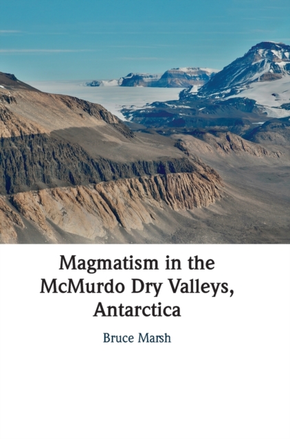 Magmatism in the McMurdo Dry Valleys, Antarctica, Hardback Book