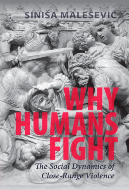 Why Humans Fight : The Social Dynamics of Close-Range Violence, PDF eBook
