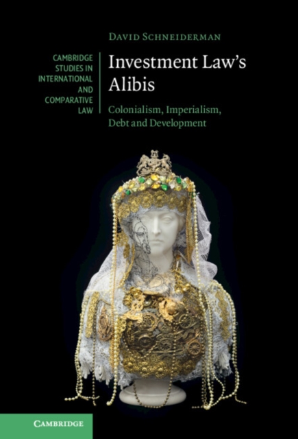 Investment Law's Alibis : Colonialism, Imperialism, Debt and Development, EPUB eBook
