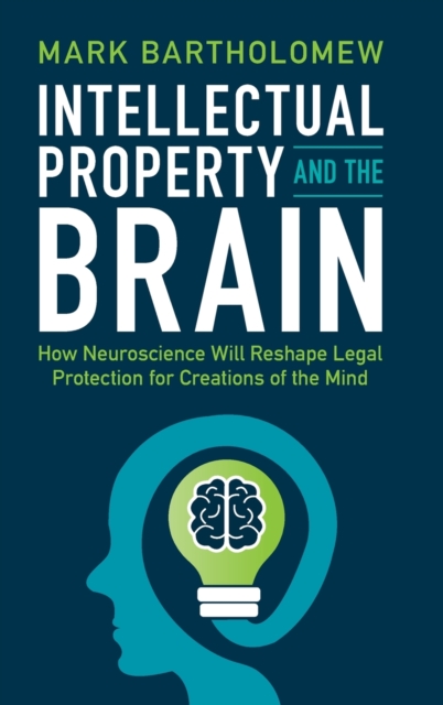 Intellectual Property and the Brain : How Neuroscience Will Reshape Legal Protection for Creations of the Mind, Hardback Book