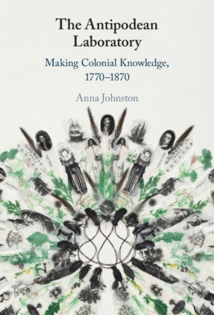 Antipodean Laboratory : Making Colonial Knowledge, 1770-1870, PDF eBook