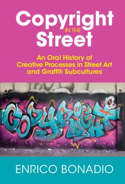 Copyright in the Street : An Oral History of Creative Processes in Street Art and Graffiti Subcultures, EPUB eBook