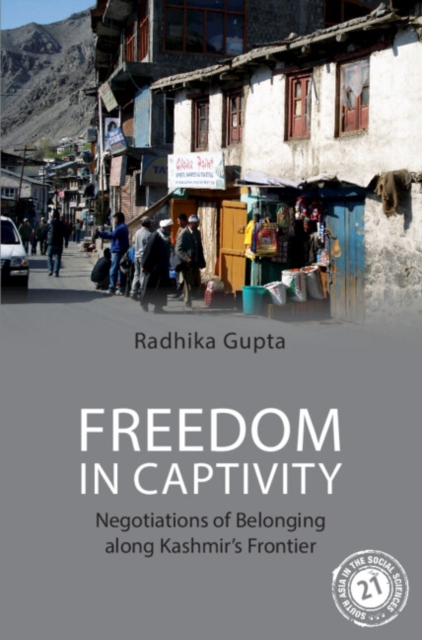 Freedom in Captivity : Negotiations of Belonging along Kashmir's Frontier, Hardback Book