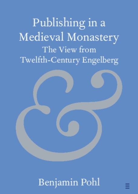 Publishing in a Medieval Monastery : The View from Twelfth-Century Engelberg, EPUB eBook