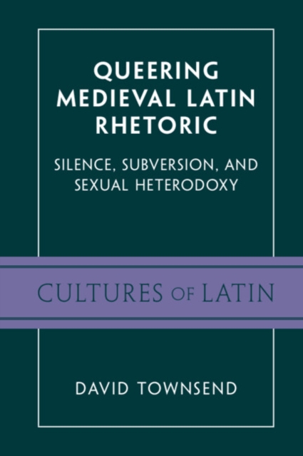 Queering Medieval Latin Rhetoric : Silence, Subversion, and Sexual Heterodoxy, EPUB eBook