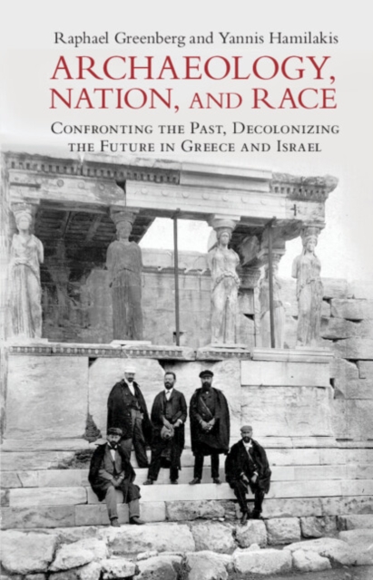 Archaeology, Nation, and Race : Confronting the Past, Decolonizing the Future in Greece and Israel, PDF eBook