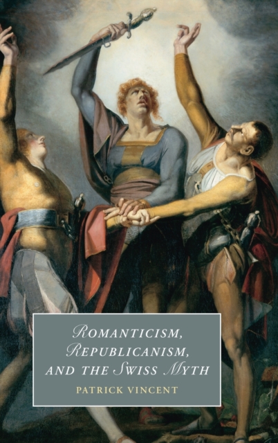 Romanticism, Republicanism, and the Swiss Myth, Hardback Book