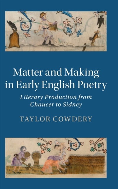 Matter and Making in Early English Poetry : Literary Production from Chaucer to Sidney, Hardback Book
