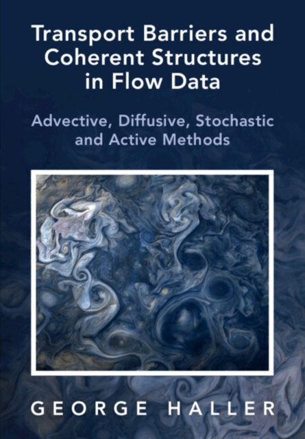 Transport Barriers and Coherent Structures in Flow Data : Advective, Diffusive, Stochastic and Active Methods, PDF eBook