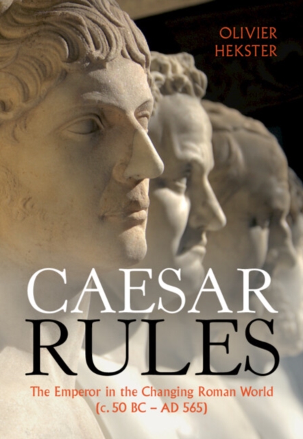Caesar Rules : The Emperor in the Changing Roman World (c. 50 BC - AD 565), Hardback Book