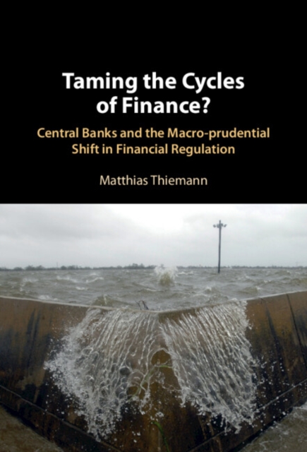 Taming the Cycles of Finance? : Central Banks and the Macro-prudential Shift in Financial Regulation, Hardback Book