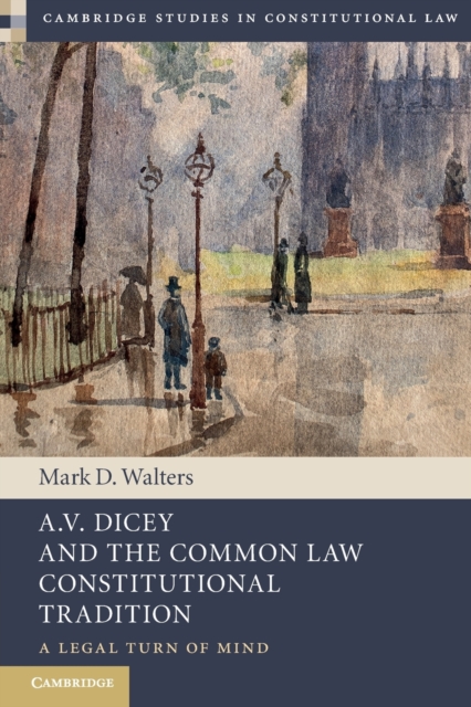A.V. Dicey and the Common Law Constitutional Tradition : A Legal Turn of Mind, Paperback / softback Book