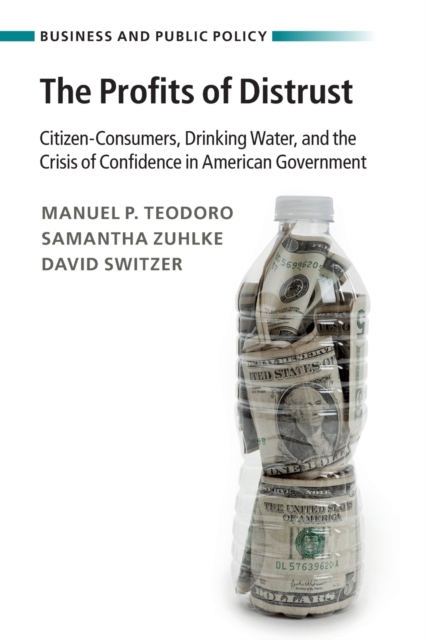 The Profits of Distrust : Citizen-Consumers, Drinking Water, and the Crisis of Confidence in American Government, Paperback / softback Book