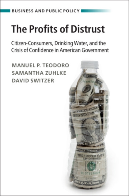 The Profits of Distrust : Citizen-Consumers, Drinking Water, and the Crisis of Confidence in American Government, EPUB eBook