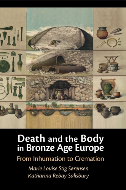 Death and the Body in Bronze Age Europe : From Inhumation to Cremation, Hardback Book