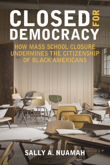Closed for Democracy : How Mass School Closure Undermines the Citizenship of Black Americans, Paperback / softback Book