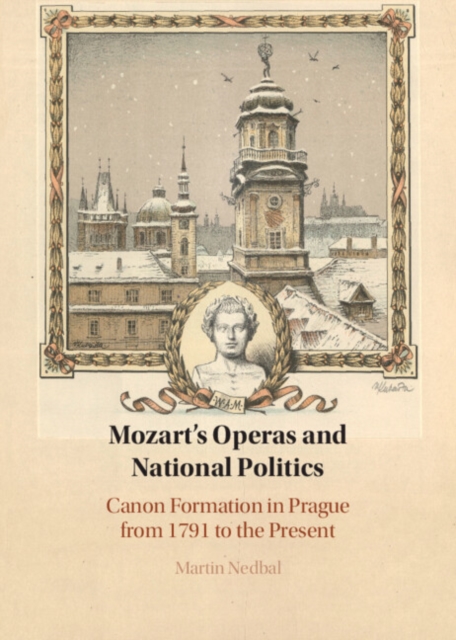 Mozart's Operas and National Politics : Canon Formation in Prague from 1791 to the Present, Hardback Book