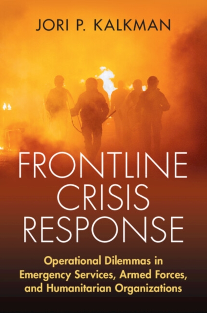 Frontline Crisis Response : Operational Dilemmas in Emergency Services, Armed Forces, and Humanitarian Organizations, Paperback / softback Book