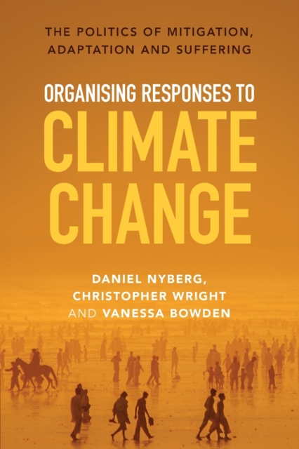 Organising Responses to Climate Change : The Politics of Mitigation, Adaptation and Suffering, Paperback / softback Book
