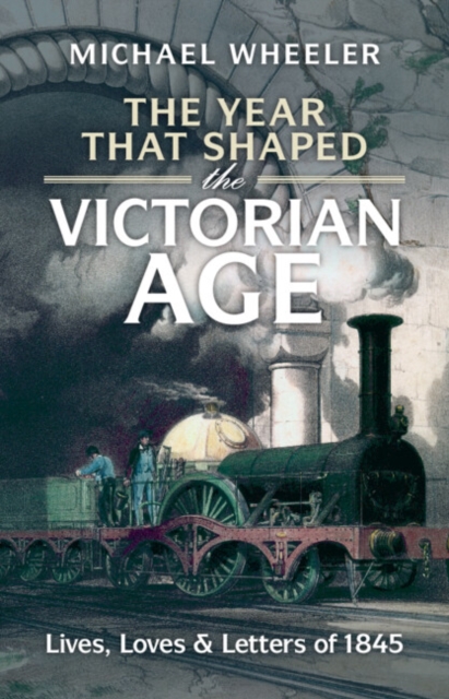The Year That Shaped the Victorian Age : Lives, Loves and Letters of 1845, EPUB eBook