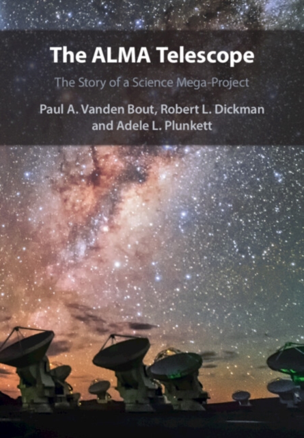 The ALMA Telescope : The Story of a Science Mega-Project, Paperback / softback Book
