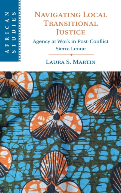 Navigating Local Transitional Justice : Agency at Work in Post-Conflict Sierra Leone, Hardback Book