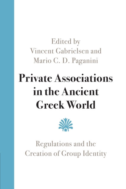 Private Associations in the Ancient Greek World : Regulations and the Creation of Group Identity, Paperback / softback Book