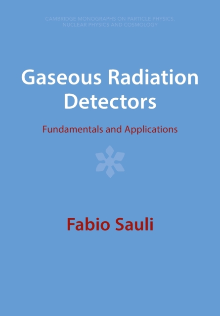 Gaseous Radiation Detectors : Fundamentals and Applications, Paperback / softback Book
