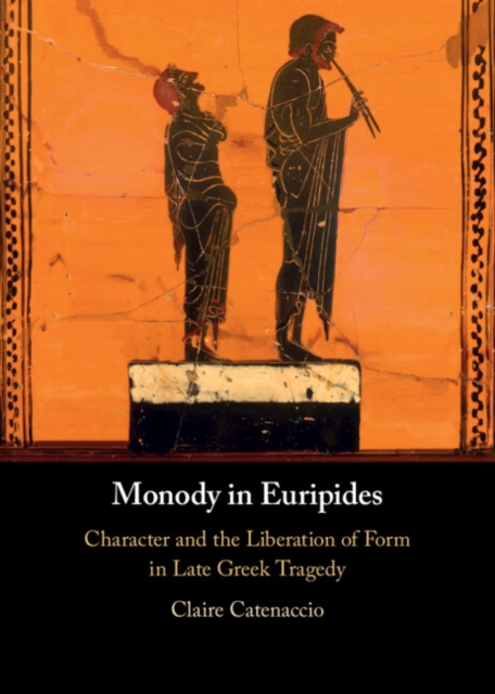 Monody in Euripides : Character and the Liberation of Form in Late Greek Tragedy, PDF eBook