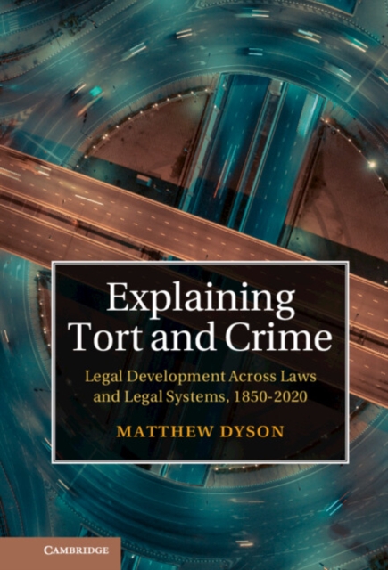 Explaining Tort and Crime : Legal Development Across Laws and Legal Systems, 1850-2020, PDF eBook